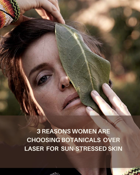 3 Reasons Women Are Choosing Botanicals Over Laser for Sun-Stressed Skin